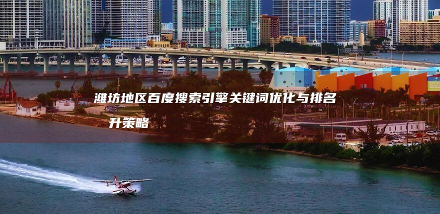 潍坊地区百度搜索引擎关键词优化与排名提升策略